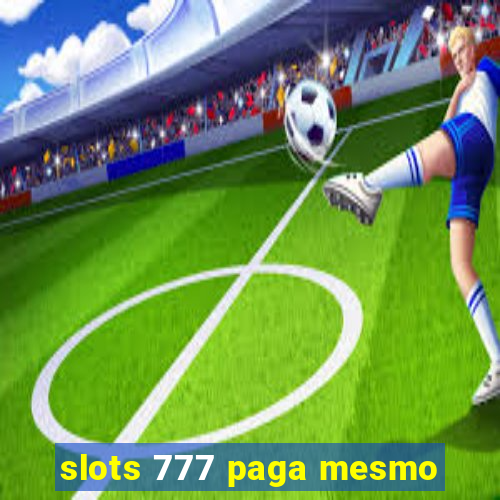 slots 777 paga mesmo